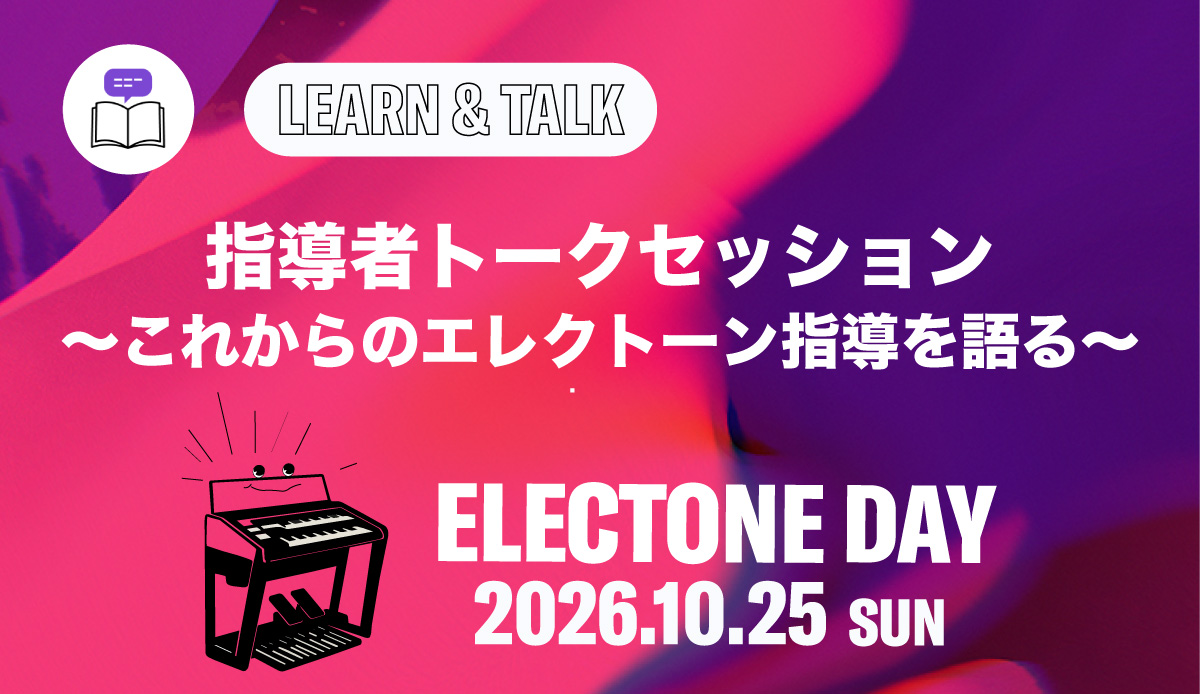［ELECTONEDAY2026］指導者トークセッション～これからのエレクトーン指導を語る～